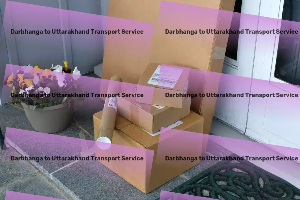 Darbhanga to Uttarakhand Transport Next-level logistics solutions designed for India's growing needs. - Professional courier solutions