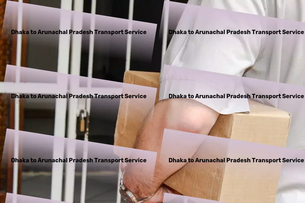 Dhaka to Arunachal Pradesh Transport International cargo shipping