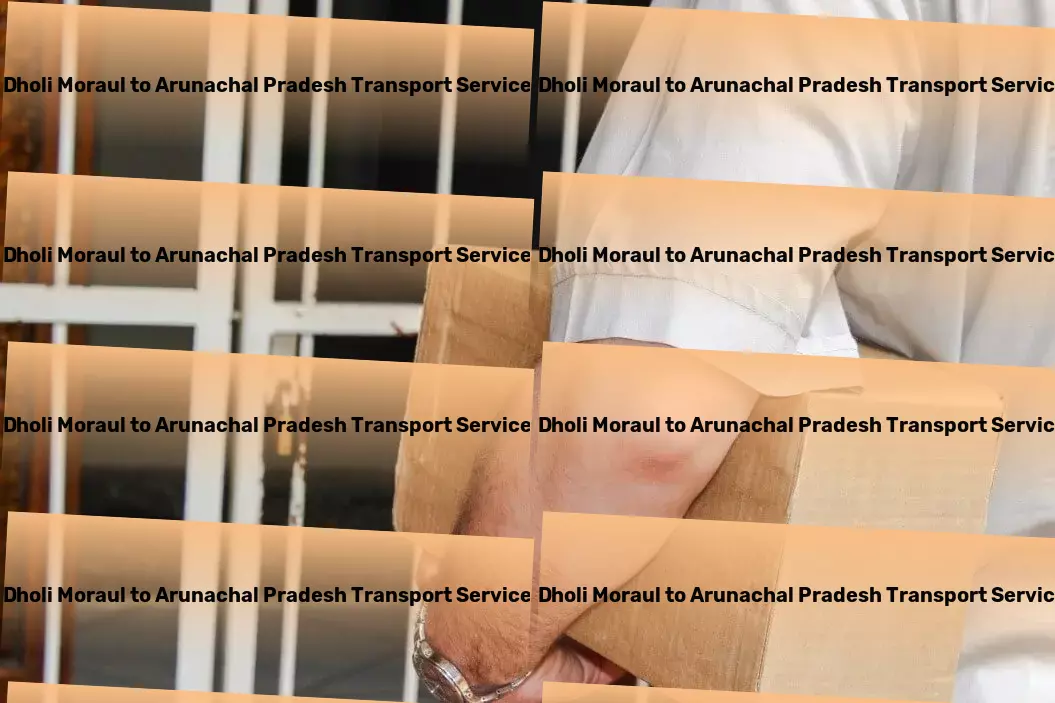 Dholi Moraul to Arunachal Pradesh Transport Breaking barriers in goods delivery across India! - Efficient freight solutions