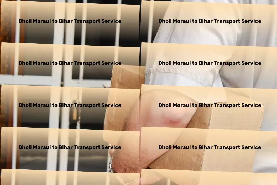 Dholi Moraul to Bihar Transport Empower your team with our dynamic solutions! - Nationwide freight shipment solutions