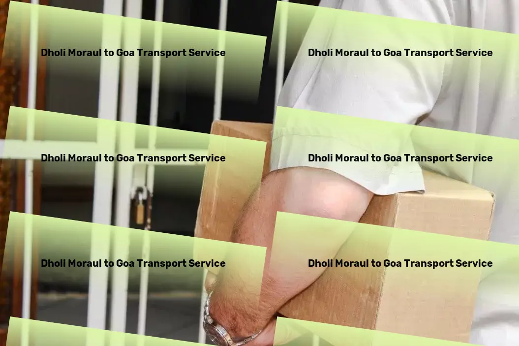 Dholi Moraul to Goa Transport Effortless logistics and transport in the heart of India! - Personalized freight logistics