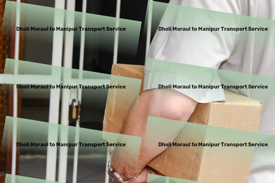 Dholi Moraul to Manipur Transport Experience the difference: Superior transport services in India! - Advanced movers and packers