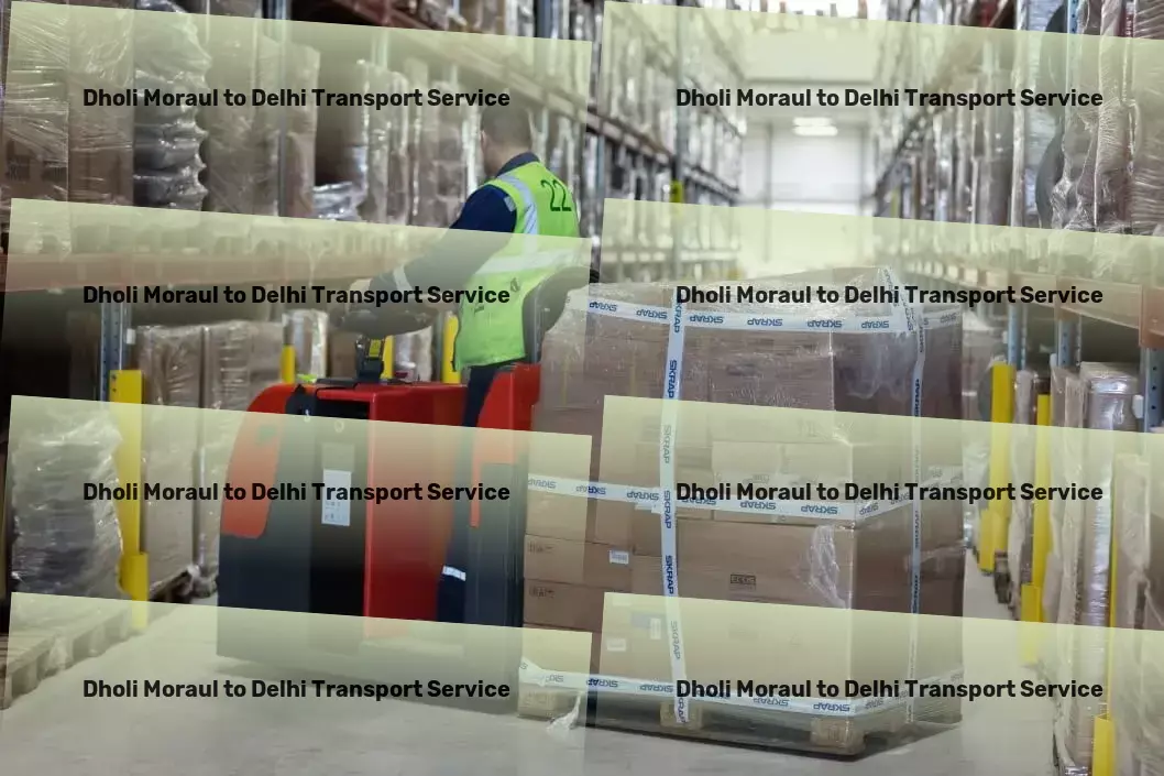 Dholi Moraul to Delhi Transport Full-service freight and shipment