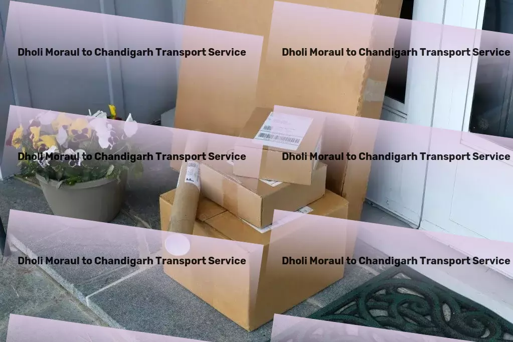 Dholi Moraul to Chandigarh Transport Advanced goods shipping