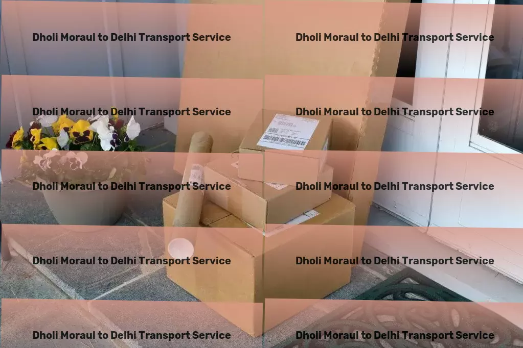 Dholi Moraul to Delhi Transport Total logistic operations