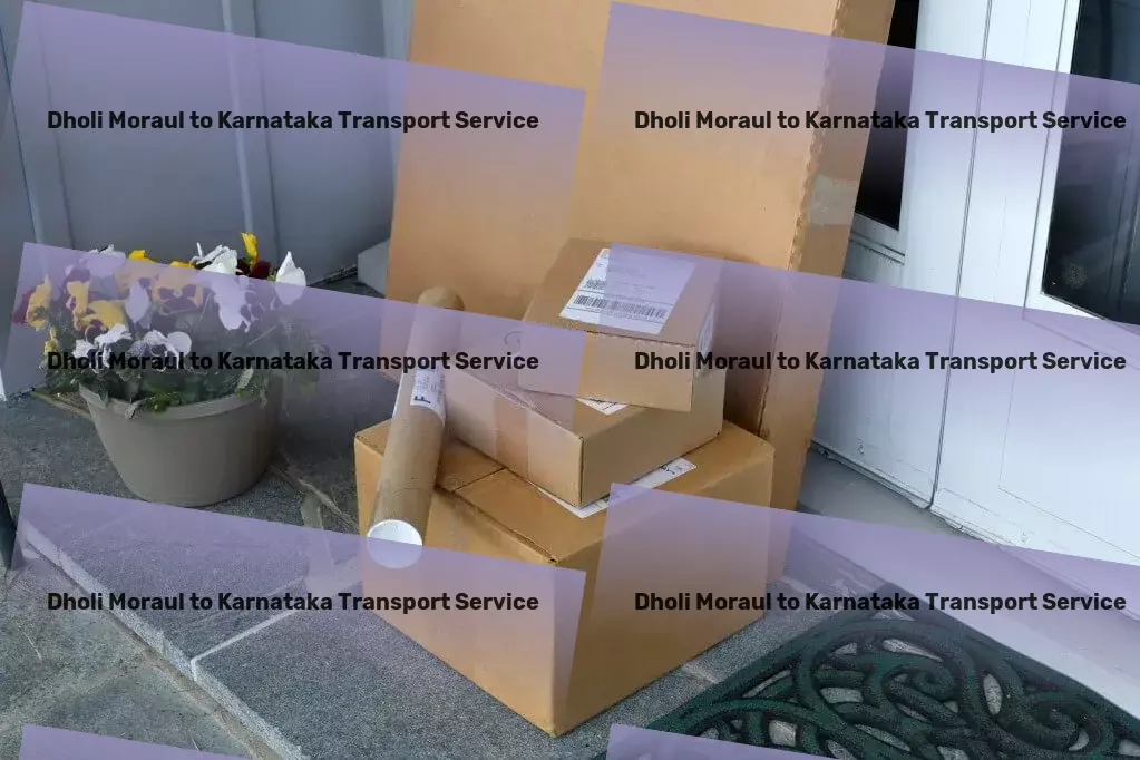 Dholi Moraul to Karnataka Transport Crafted for efficiency: our approach to Indian transport. - Secure goods transportation