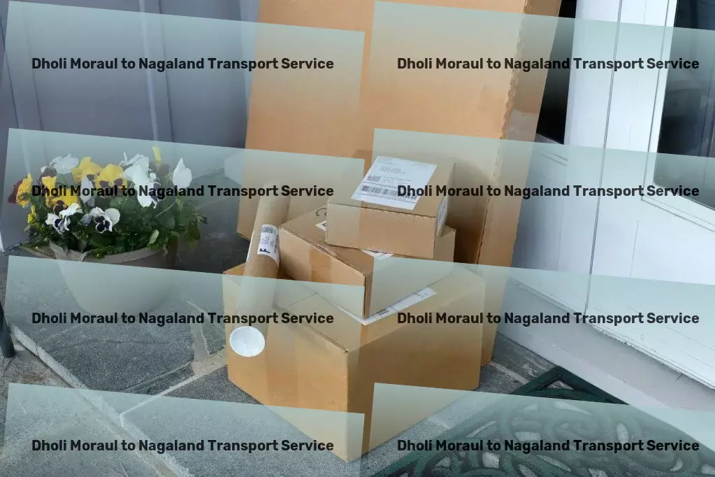 Dholi Moraul to Nagaland Transport The key to unlocking new dimensions of productivity. - Rapid cargo forwarding