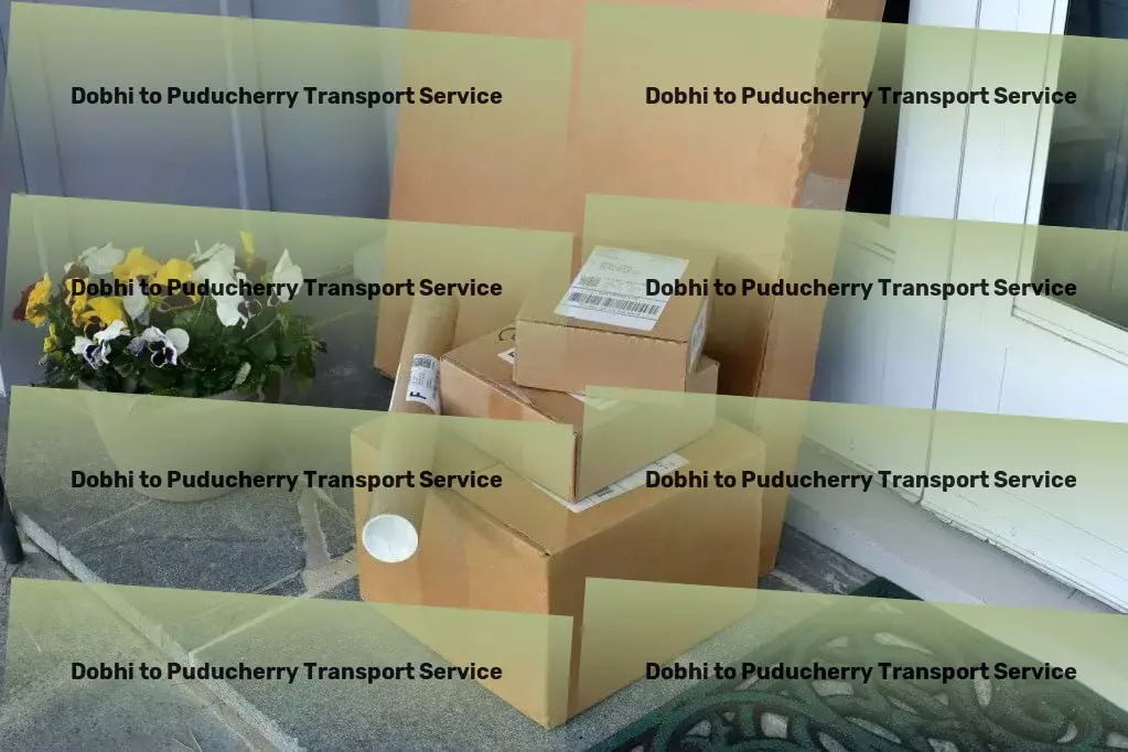 Dobhi to Puducherry Transport Customized transport solutions that cater to Indian markets! - Residential door delivery